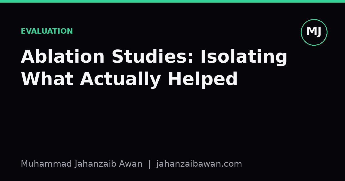 Cover image for the article: Ablation Studies: Isolating What Actually Helped