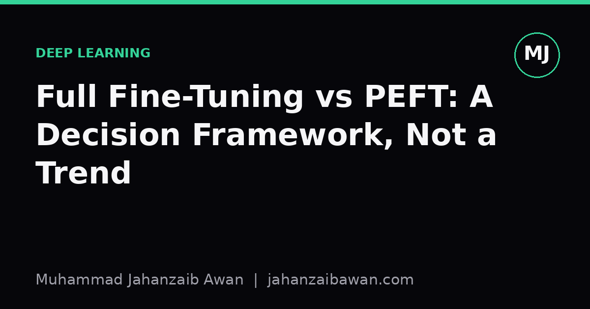 Cover image for the article: Full Fine-Tuning vs PEFT: A Decision Framework, Not a Trend
