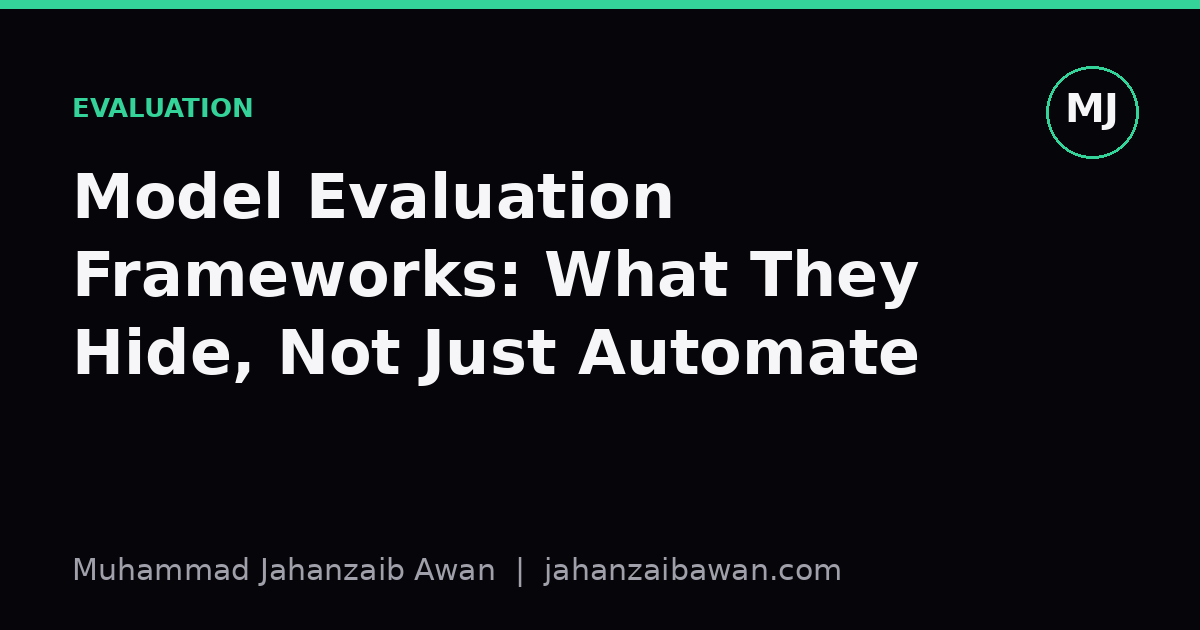 Cover image for the article: Model Evaluation Frameworks: What They Hide, Not Just Automate